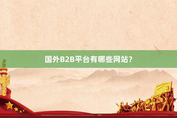国外B2B平台有哪些网站？