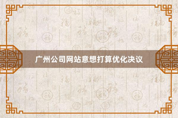 广州公司网站意想打算优化决议